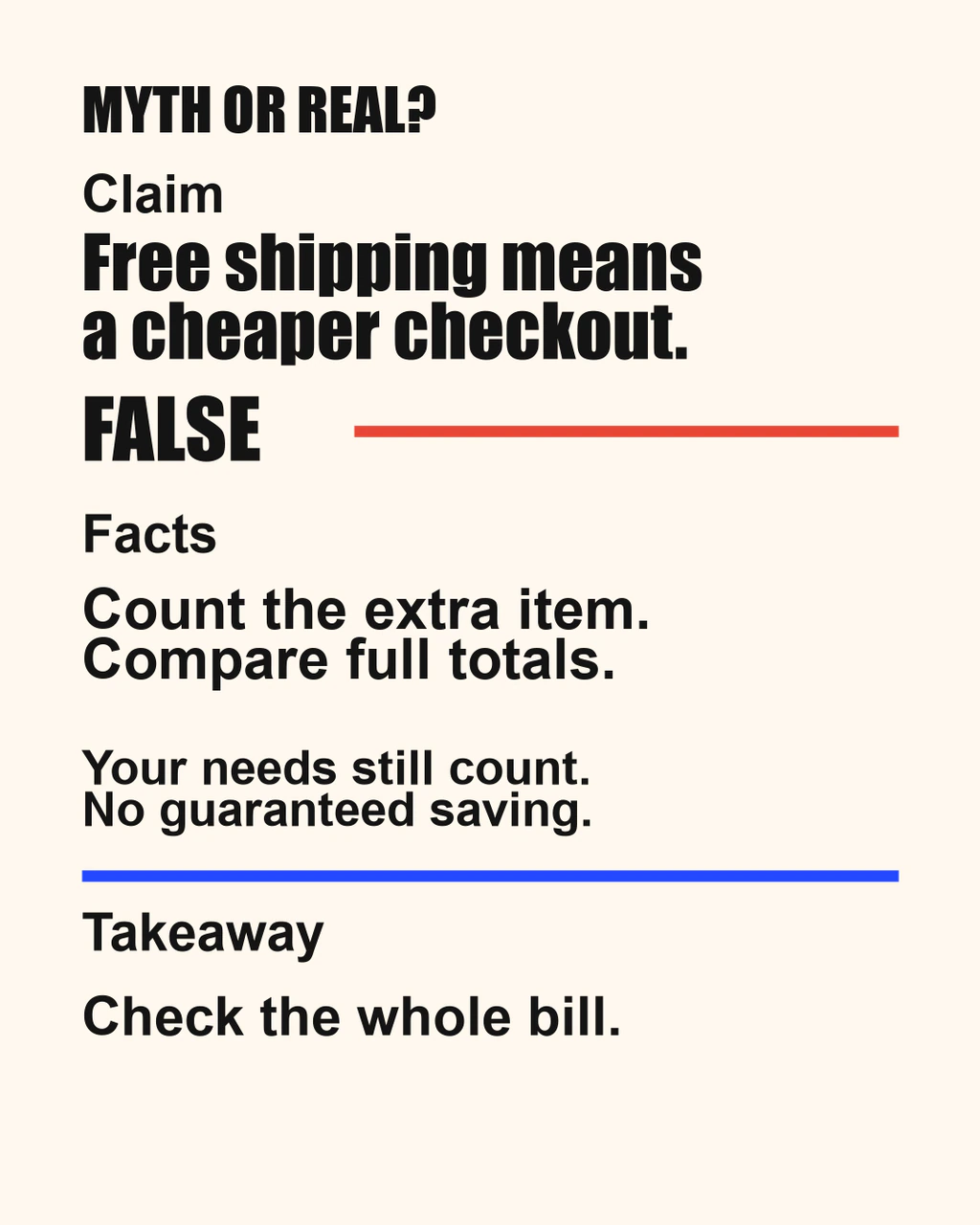 Myth or Real: Free shipping means a cheaper checkout. FALSE. Count the extra item and compare full totals. Your needs still count; no guaranteed saving. Check the whole bill.